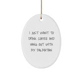 Dalmatian Dog Lovers Christmas Unique Gifts from Friends for a Unique Oval Ornament, I Just Want To Drink Coffee And Hang Out With My Dalmatian - Image 1